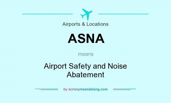 What does ASNA mean? It stands for Airport Safety and Noise Abatement