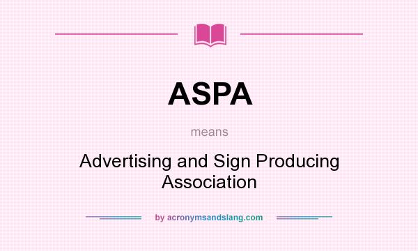What does ASPA mean? It stands for Advertising and Sign Producing Association