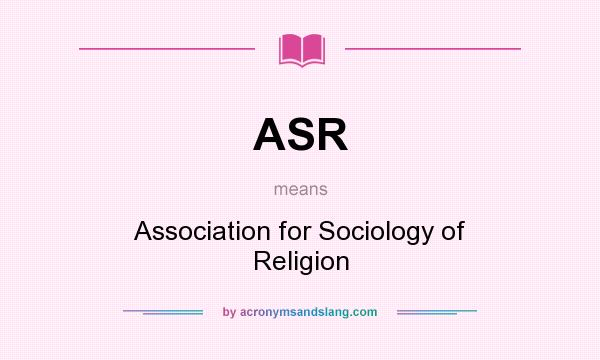What does ASR mean? It stands for Association for Sociology of Religion
