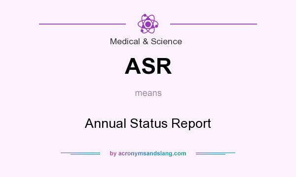What does ASR mean? It stands for Annual Status Report