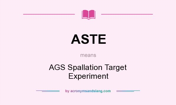 What does ASTE mean? It stands for AGS Spallation Target Experiment
