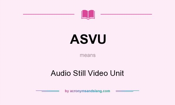 What does ASVU mean? It stands for Audio Still Video Unit
