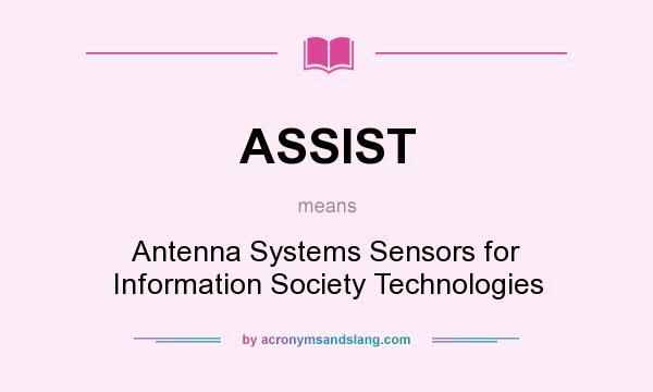 What does ASSIST mean? It stands for Antenna Systems Sensors for Information Society Technologies