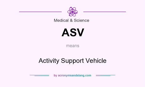 What does ASV mean? It stands for Activity Support Vehicle