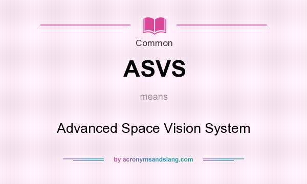 What does ASVS mean? It stands for Advanced Space Vision System
