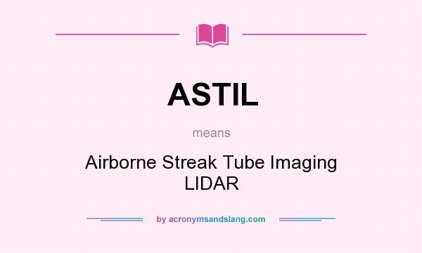 What does ASTIL mean? It stands for Airborne Streak Tube Imaging LIDAR