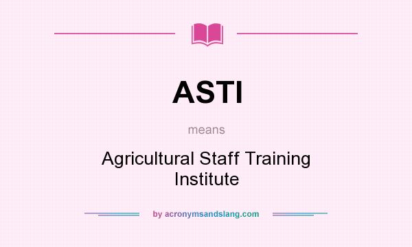 What does ASTI mean? It stands for Agricultural Staff Training Institute