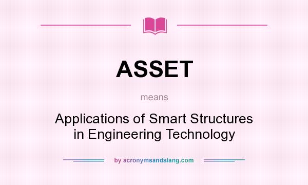 What does ASSET mean? It stands for Applications of Smart Structures in Engineering Technology