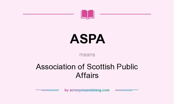 What does ASPA mean? It stands for Association of Scottish Public Affairs