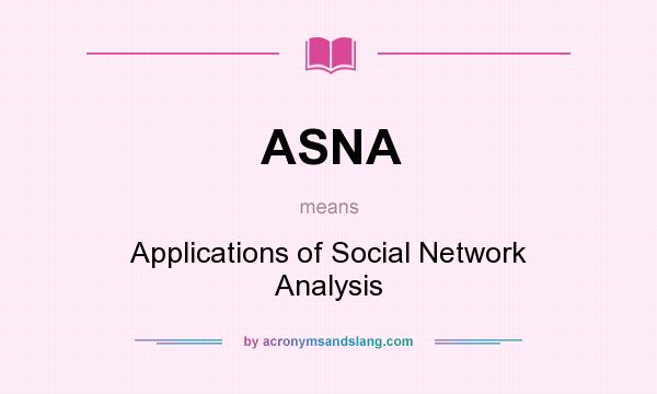 What does ASNA mean? It stands for Applications of Social Network Analysis