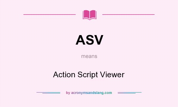 What does ASV mean? It stands for Action Script Viewer