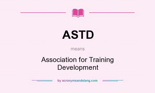What does ASTD mean? It stands for Association for Training Development