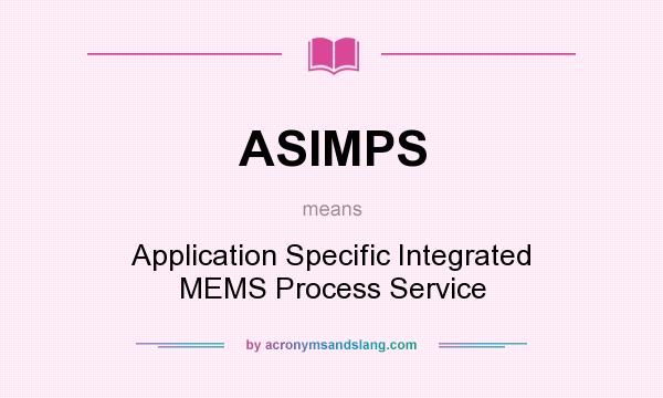 What does ASIMPS mean? It stands for Application Specific Integrated MEMS Process Service