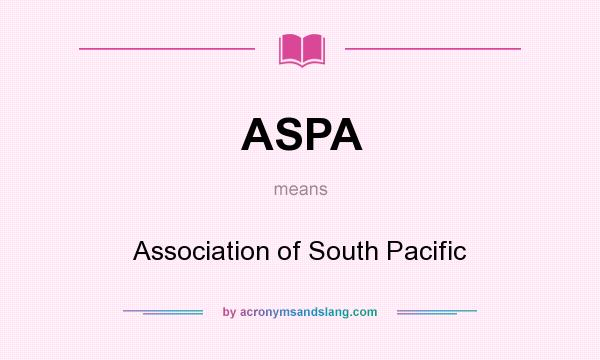 What does ASPA mean? It stands for Association of South Pacific
