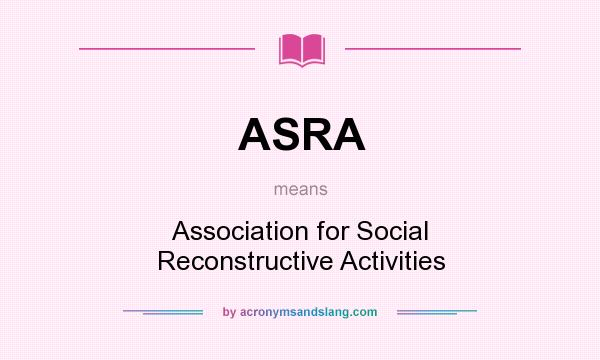 What does ASRA mean? It stands for Association for Social Reconstructive Activities