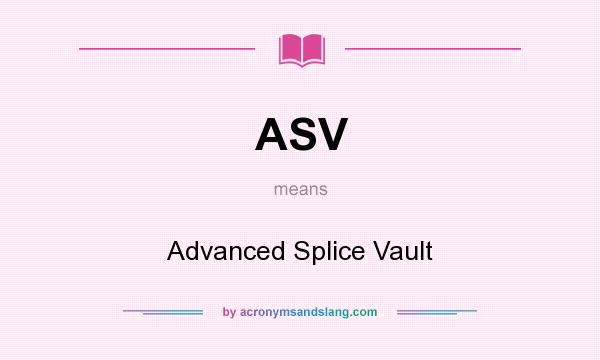 What does ASV mean? It stands for Advanced Splice Vault