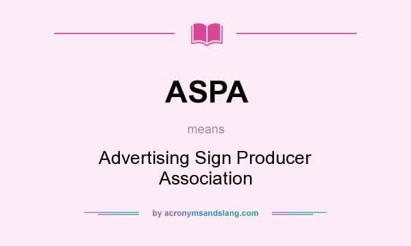 What does ASPA mean? It stands for Advertising Sign Producer Association