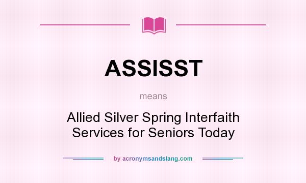 What does ASSISST mean? It stands for Allied Silver Spring Interfaith Services for Seniors Today