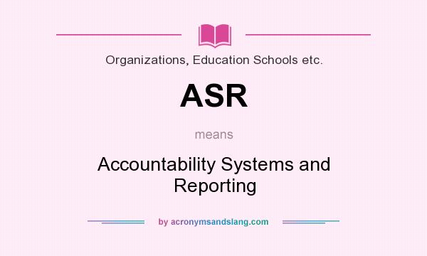 What does ASR mean? It stands for Accountability Systems and Reporting