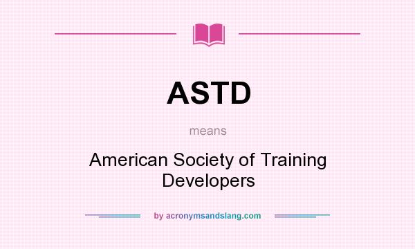 What does ASTD mean? It stands for American Society of Training Developers