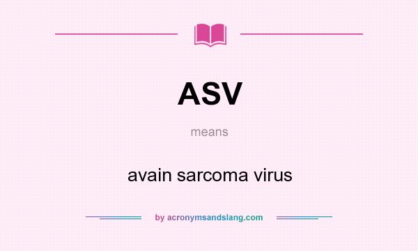 What does ASV mean? It stands for avain sarcoma virus