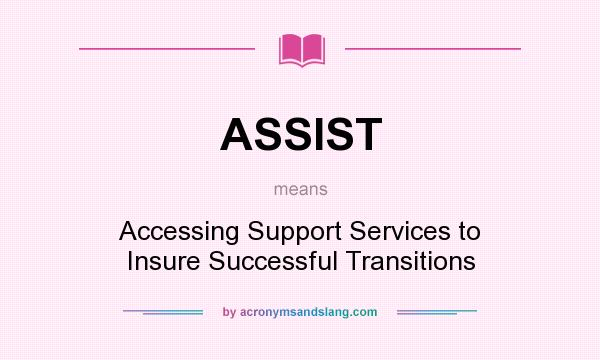 What does ASSIST mean? It stands for Accessing Support Services to Insure Successful Transitions