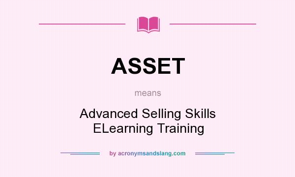 What does ASSET mean? It stands for Advanced Selling Skills ELearning Training
