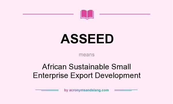 What does ASSEED mean? It stands for African Sustainable Small Enterprise Export Development