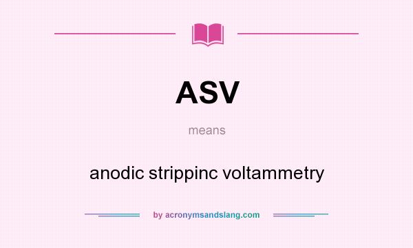 What does ASV mean? It stands for anodic strippinc voltammetry