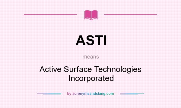 What does ASTI mean? It stands for Active Surface Technologies Incorporated