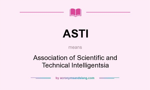 What does ASTI mean? It stands for Association of Scientific and Technical Intelligentsia
