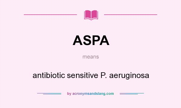 What does ASPA mean? It stands for antibiotic sensitive P. aeruginosa