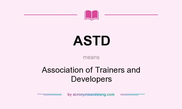 What does ASTD mean? It stands for Association of Trainers and Developers