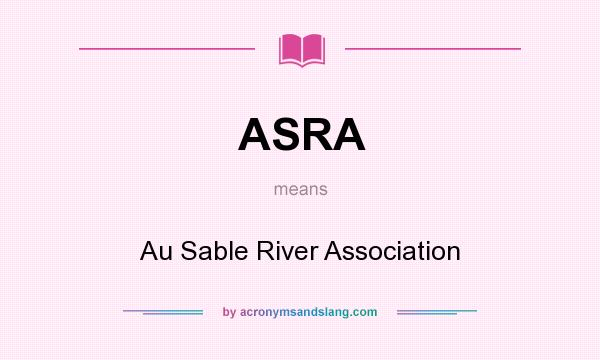 What does ASRA mean? It stands for Au Sable River Association