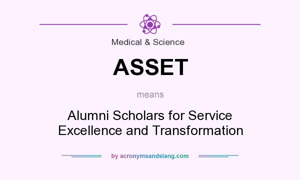 What does ASSET mean? It stands for Alumni Scholars for Service Excellence and Transformation