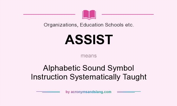 What does ASSIST mean? It stands for Alphabetic Sound Symbol Instruction Systematically Taught