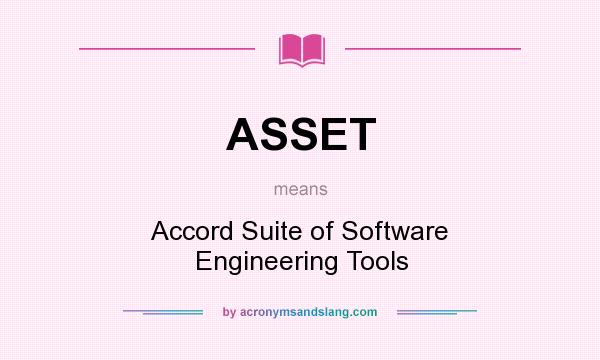 What does ASSET mean? It stands for Accord Suite of Software Engineering Tools