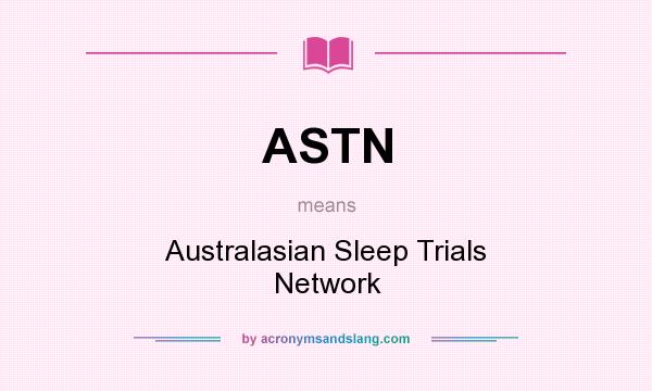 What does ASTN mean? It stands for Australasian Sleep Trials Network