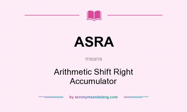 What does ASRA mean? It stands for Arithmetic Shift Right Accumulator