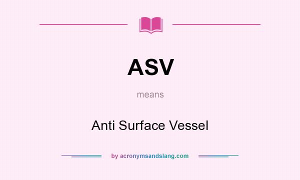What does ASV mean? It stands for Anti Surface Vessel