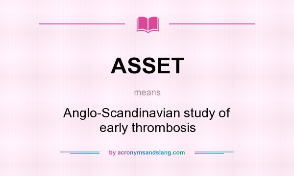 What does ASSET mean? It stands for Anglo-Scandinavian study of early thrombosis
