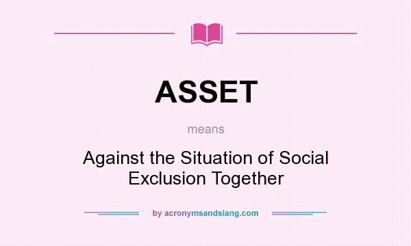 What does ASSET mean? It stands for Against the Situation of Social Exclusion Together