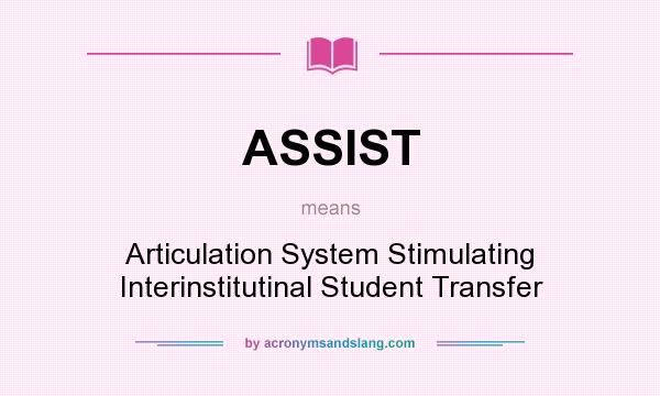 What does ASSIST mean? It stands for Articulation System Stimulating Interinstitutinal Student Transfer