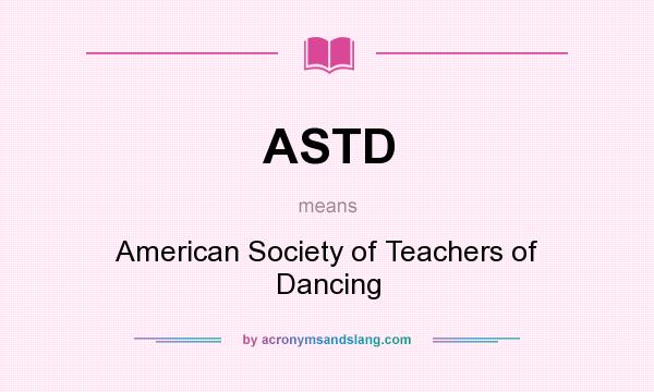What does ASTD mean? It stands for American Society of Teachers of Dancing