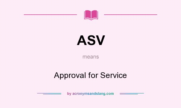 What does ASV mean? It stands for Approval for Service