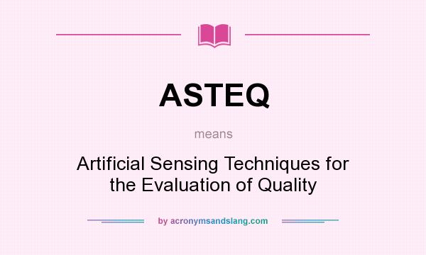 What does ASTEQ mean? It stands for Artificial Sensing Techniques for the Evaluation of Quality