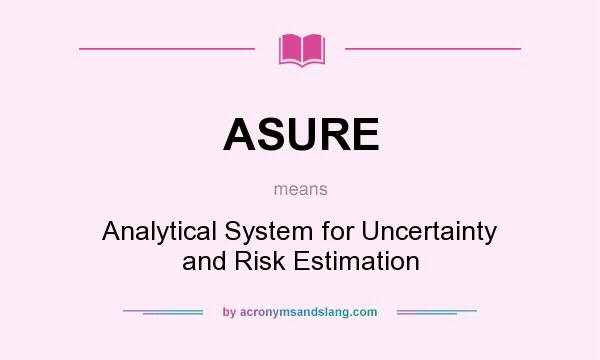 What does ASURE mean? It stands for Analytical System for Uncertainty and Risk Estimation