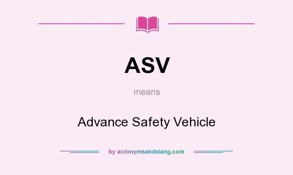 What does ASV mean? It stands for Advance Safety Vehicle