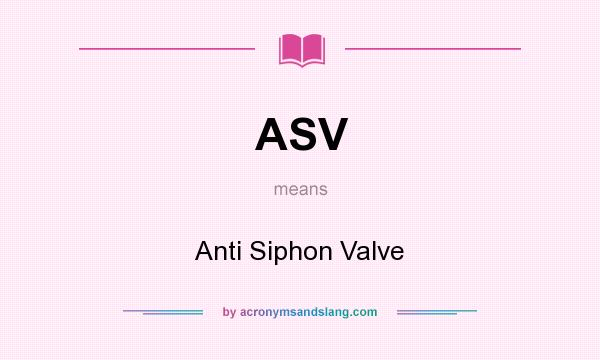 What does ASV mean? It stands for Anti Siphon Valve