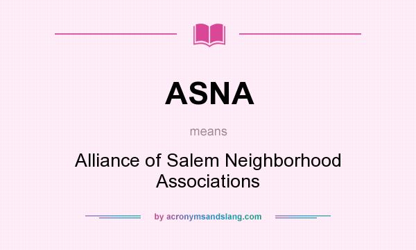 What does ASNA mean? It stands for Alliance of Salem Neighborhood Associations